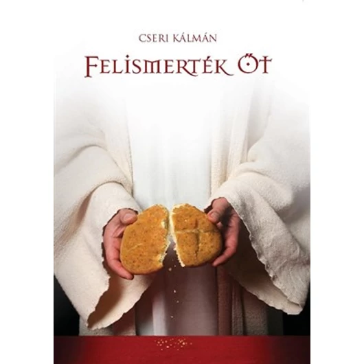Felismerték Őt - Az emmausi tanítványok történetének magyarázata - Cseri Kálmán 