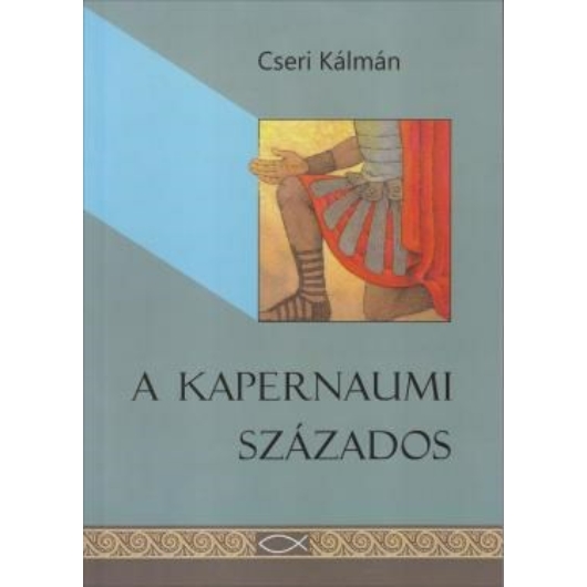 A kapernaumi százados - Cseri Kálmán - Jelenleg nem kapható!