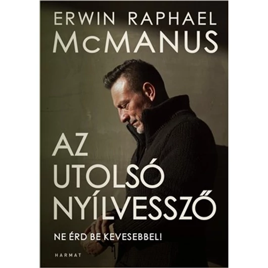 Az utolsó nyílvessző - Ne érd be kevesebbel! - Erwin Raphael McManus