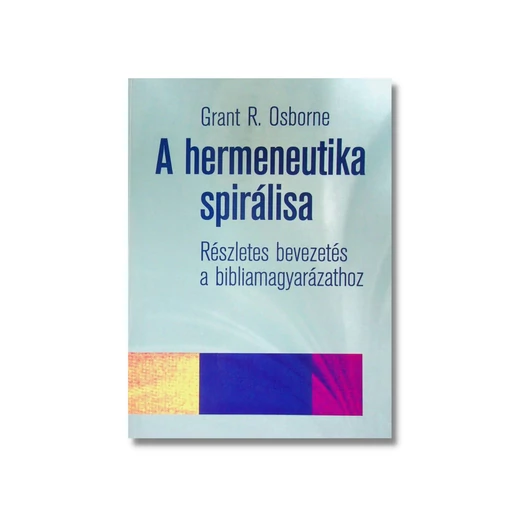 A hermeneutika spirálisa Részletes bevezetés a bibliamagyarázathoz - Grant R. Osborne 