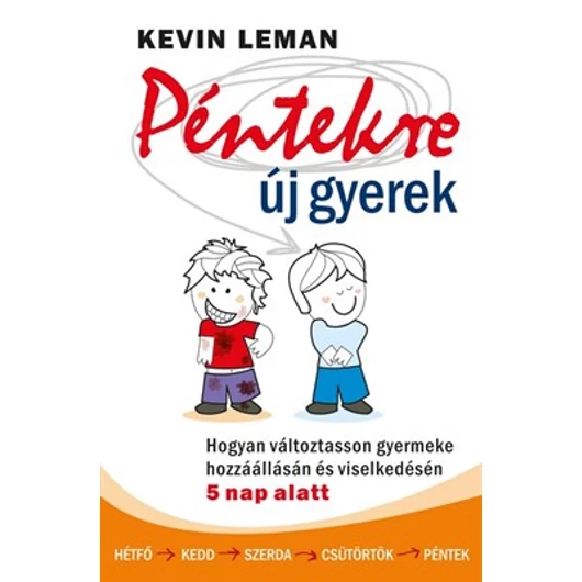 Péntekre új gyerek - Hogyan változtasson gyermeke hozzáállásán és viselkedésén 5 nap alatt - Kevin Leman