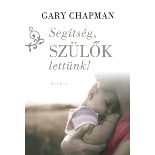 Segítség, szülők lettünk! - GARY CHAPMAN