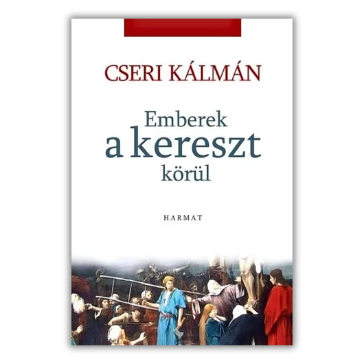 Emberek a kereszt körül - CSERI KÁLMÁN 