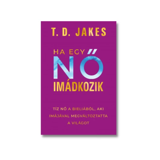 Ha egy nő imádkozik - T.D.Jakes