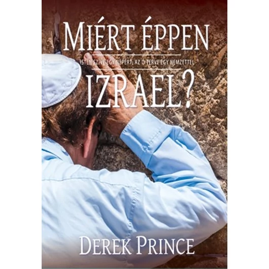 Miért éppen Izrael? Isten szíve egy népért, az ő terve egy nemzettel - Derek Prince