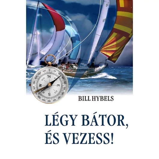 Légy bátor és vezess! - Bill Hybels