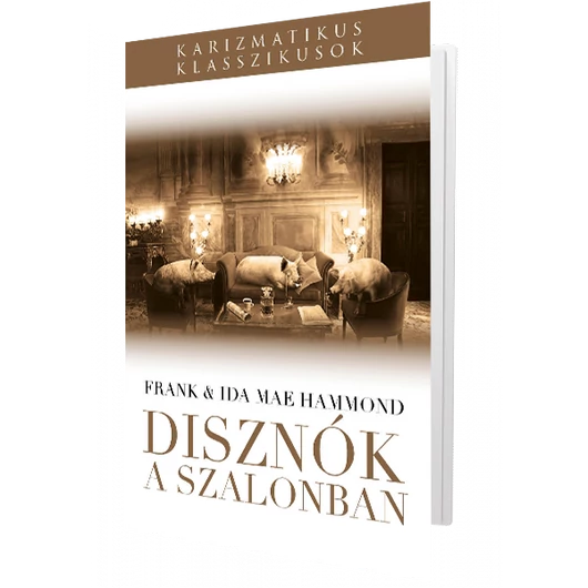 Disznók a szalonban Gyakorlati útmutató a szabadulásról - Hammond, Frank, Hammond, Ida Mae