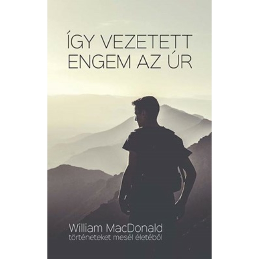 Így vezetett engem az Úr William MacDonald történeteket mesél életéből William MacDonald 