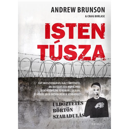 Isten túsza Üldöztetés, börtön, szabadulás - Andrew Brunson, Craig Borlase