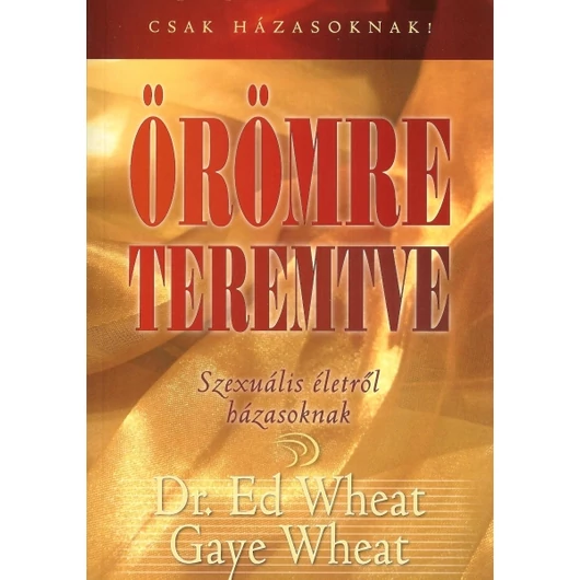 Örömre teremtve - Szexuális életről házasoknak - Ed Wheat, Gaye Wheat