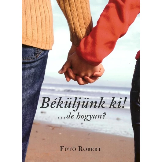 Béküljünk ki! ... de hogyan? - Fűtő Róbert