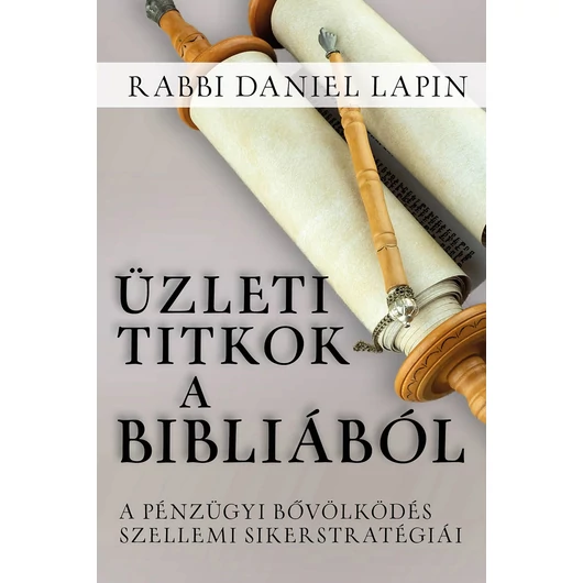 Üzleti titkok a Bibliából - A pénzügyi bővölködés szellemi sikerstratégiái - Daniel Lapin 