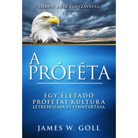A próféta - Egy életadó prófétai kultúra létrehozása és fenntartása - James W. Goll