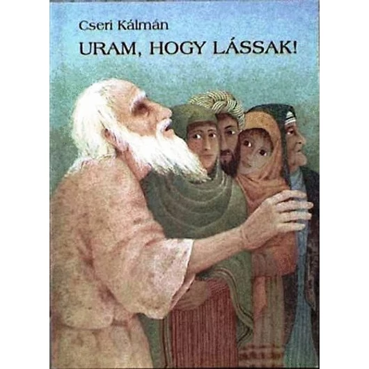 Uram, hogy lássak! - CSERI KÁLMÁN
