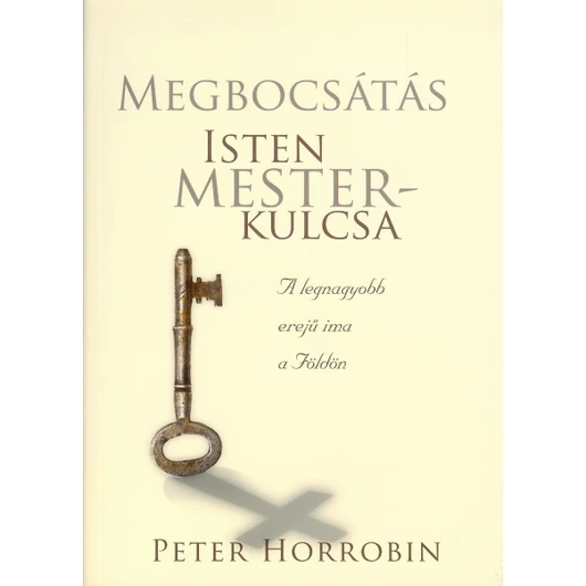 Megbocsátás: Isten mesterkulcsa - Peter Horrobin 