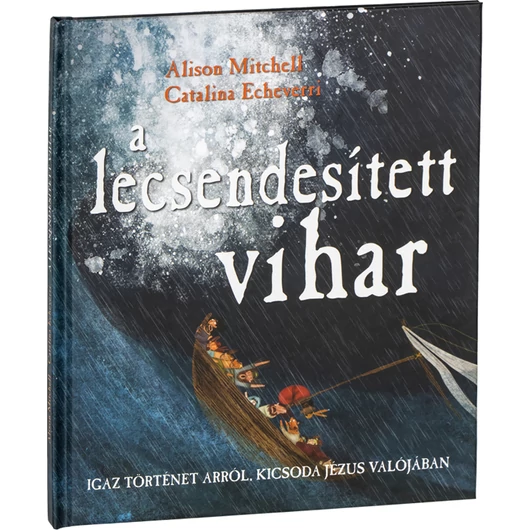 A lecsendesített vihar. - Igaz történet arról, kicsoda Jézus valójában -  Mitchell Alison, Echeverri Catalina