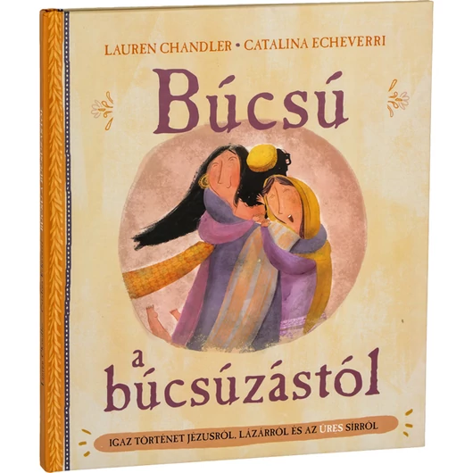 Búcsú a búcsúzástól. - Igaz történet Jézusról, Lázárról és az üres sírról - Chandler Lauren, Echeverri Catalina