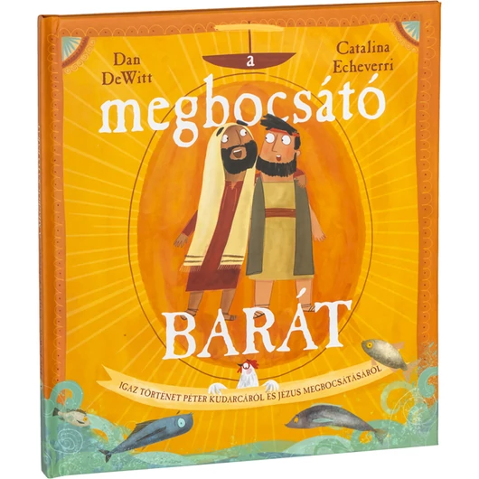 A megbocsátó barát. - Igaz történet Péter kudarcáról és Jézus megbocsátásáról - DeWitt Dan, Echeverri Catalina