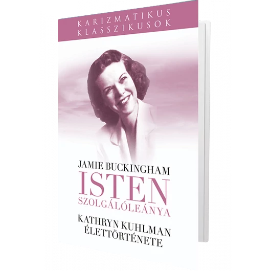 Isten Szolgálóleánya - KATHRYN KUHLMAN ÉLETTÖRTÉNETE - Jamie Buckingham