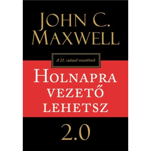 Holnapra vezető lehetsz 2.0 A 21. század vezetőinek - John C. Maxwell 