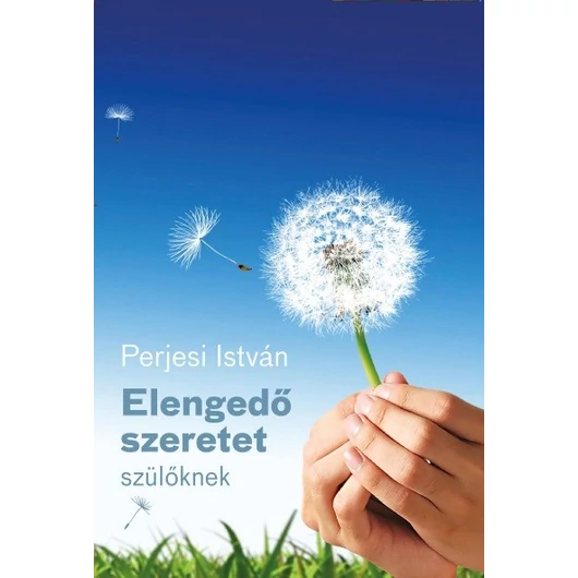 Elengedő szeretet szülőknek - Perjesi István - Jelenleg nem kapható!