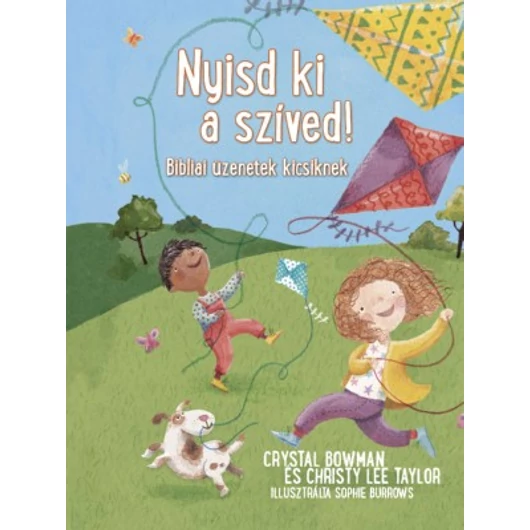 Nyisd ki a szíved! - BIBLIAI ÜZENETEK KICSIKNEK - CHRISTY LEE TAYLOR, CRYSTAL BOWMAN