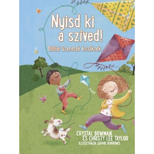 Nyisd ki a szíved! - BIBLIAI ÜZENETEK KICSIKNEK - CHRISTY LEE TAYLOR, CRYSTAL BOWMAN
