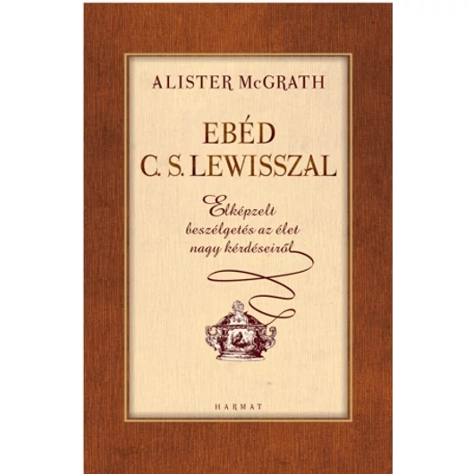  Ebéd C.S. Lewisszal - Elképzelt beszélgetés az élet nagy kérdéseiről - Alister McGrath 