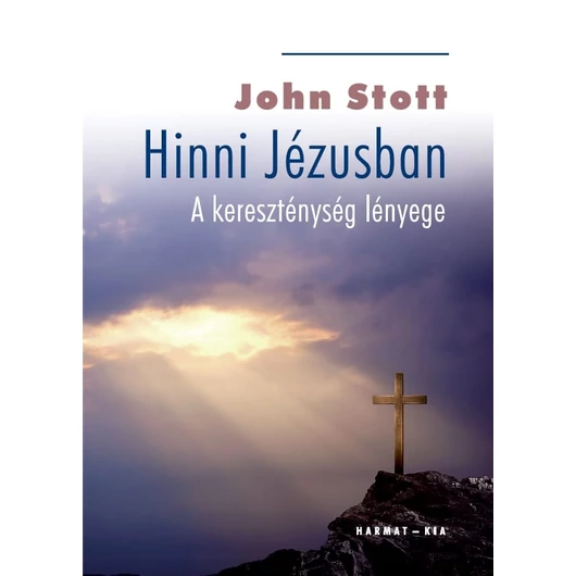 Hinni Jézusban – A kereszténység lényege - JOHN STOTT