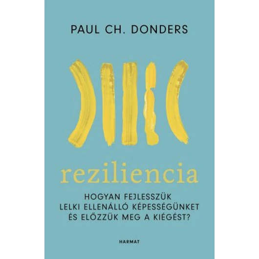 Reziliencia - HOGYAN FEJLESSZÜK LELKI ELLENÁLLÓ KÉPESSÉGÜNKET ÉS ELŐZZÜK MEG A KIÉGÉST? - PAUL CH. DONDERS