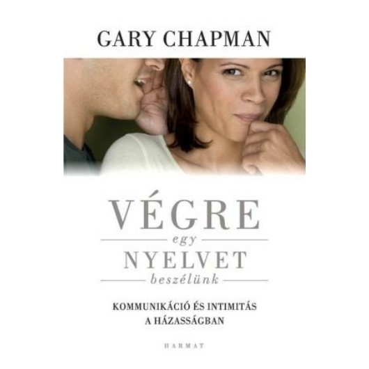 Végre egy nyelvet beszélünk! - Kommunikáció és intimitás a házasságban - Gary Chapman