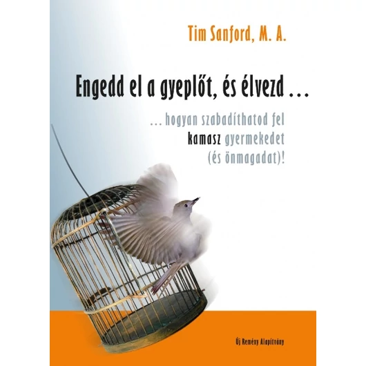 Engedd el a gyeplőt, és élvezd... ...hogyan szabadíthatod fel kamasz gyermekedet (és önmagadat)! - Sanford, Timothy L.