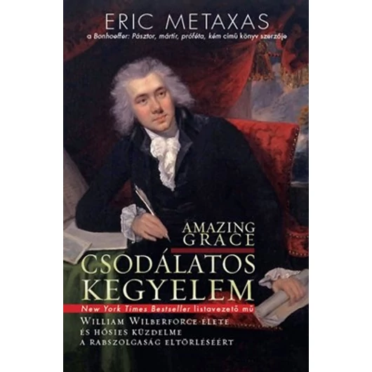 Csodálatos Kegyelem William Wilberforce és a hősies küzdelem a rabszolgatartás eltörléséért - Eric Metaxas