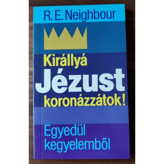 Királlyá Jézust koronázzátok - R.E. Neighbour