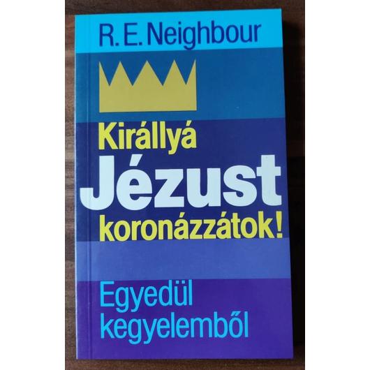 Királlyá Jézust koronázzátok - R.E. Neighbour