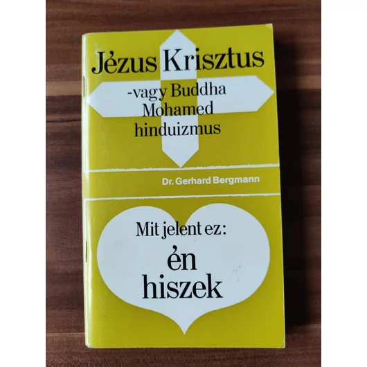 Jézus Krisztus vagy Buddha, Mohamed, hinduizmus/Mit jelent ez: én hiszek - Dr. Gerhard Bergmann