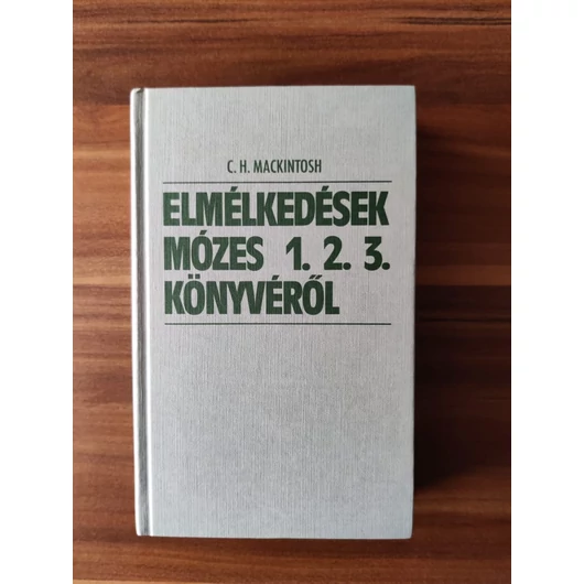 Elmélkedések  Mózes1-2-3. könyvéről, és   4-5. könyvéről (a két kötet egyben) - C. H. MACKINTOS