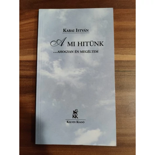 A mi hitünk, ahogyan én megéltem- Kabai István