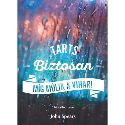 Tarts biztosan, míg múlik a vihar! - 6 bátorító üzenet - John Spears 