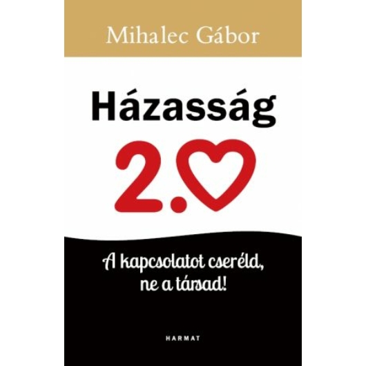 Házasság 2.0 A KAPCSOLATOT CSERÉLD, NE A TÁRSAD! - MIHALEC GÁBOR