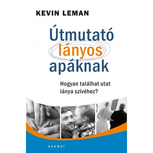 Útmutató lányos apáknak - Hogyan találhat utat lánya szívéhez? - Kevin Leman