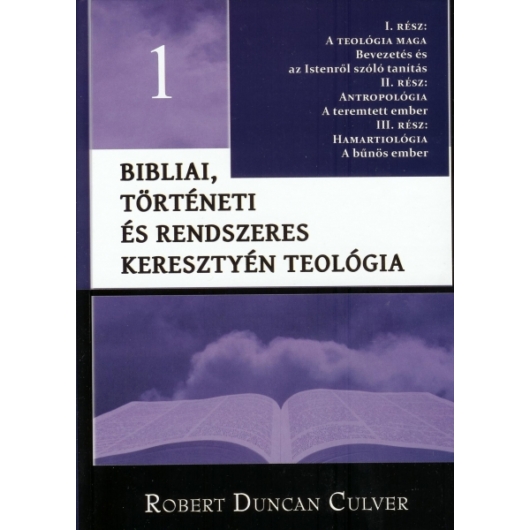 Bibliai, történeti és rendszeres keresztyén teológia 1. A teológia bevezetése - Antropológia - Hamartiológia - Robert Duncan Culver
