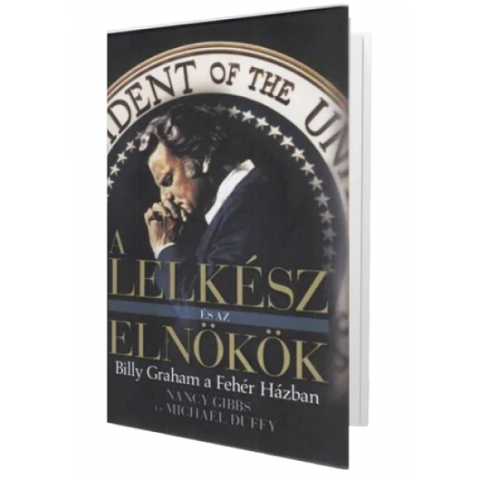 A Lelkész és az Elnökök BILLY GRAHAM A FEHÉR HÁZBAN - Nancy Gibbs, Michael Duffy