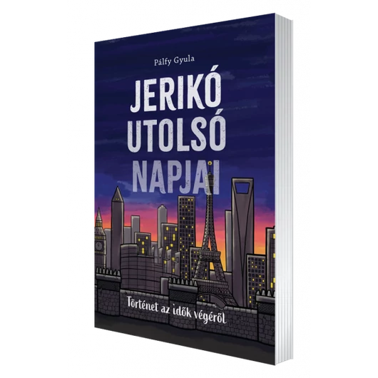 Jerikó utolsó napjai TÖRTÉNET AZ IDŐK VÉGÉRŐL - Pálfy Gyula