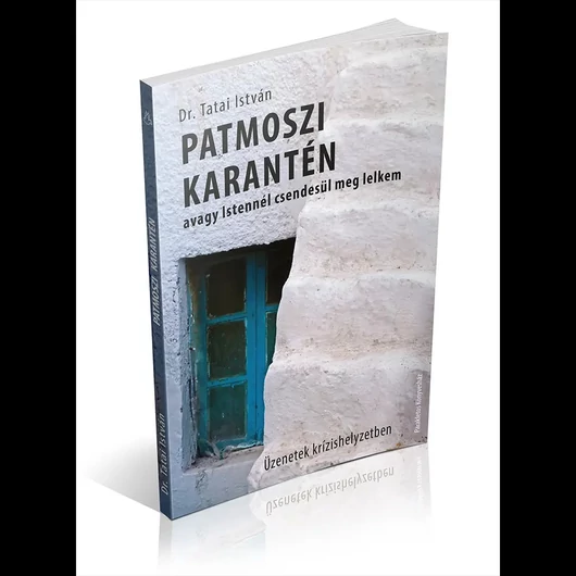 PATMOSZI KARANTÉN avagy Istennél csendesül meg lelkem - Dr. Tatai István