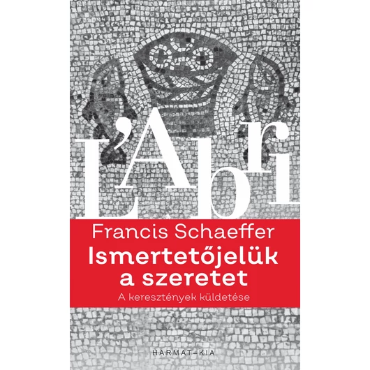 Ismertetőjelük a szeretet - FRANCIS A. SCHAEFFER